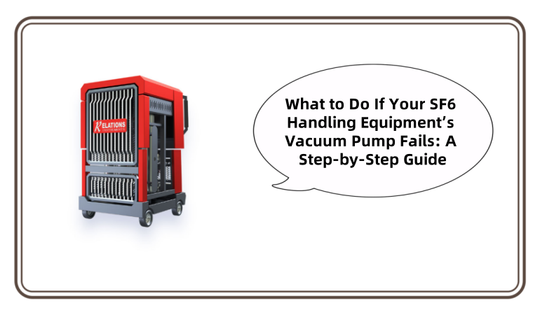 What to Do If Your SF6 Handling Equipment’s Vacuum Pump Fails: A Step-by-Step Guide