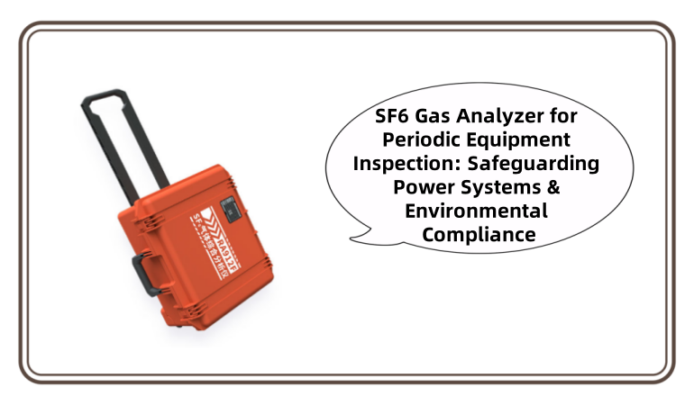 SF6 Gas Analyzer for Periodic Equipment Inspection: Safeguarding Power Systems & Environmental Compliance
